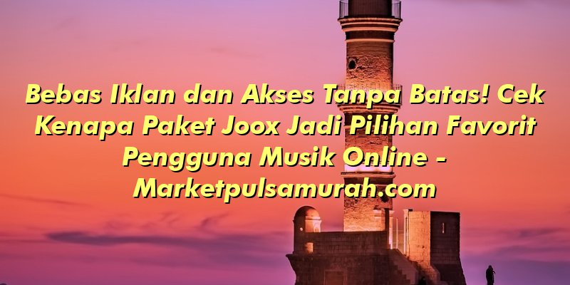 Bebas Iklan dan Akses Tanpa Batas! Cek Kenapa Paket Joox Jadi Pilihan Favorit Pengguna Musik Online