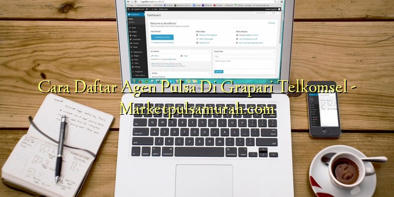 Cara Daftar Agen Pulsa Di Grapari Telkomsel