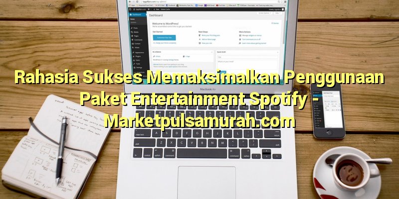 Rahasia Sukses Memaksimalkan Penggunaan Paket Entertainment Spotify