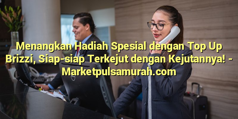 Menangkan Hadiah Spesial dengan Top Up Brizzi, Siap-siap Terkejut dengan Kejutannya!