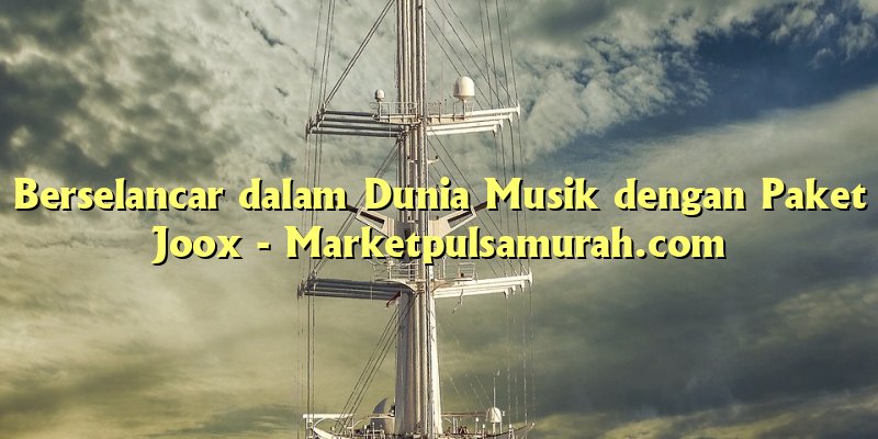 Berselancar dalam Dunia Musik dengan Paket Joox