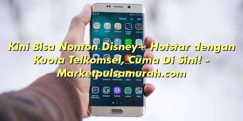 Kini Bisa Nonton Disney+ Hotstar dengan Kuota Telkomsel, Cuma Di Sini!